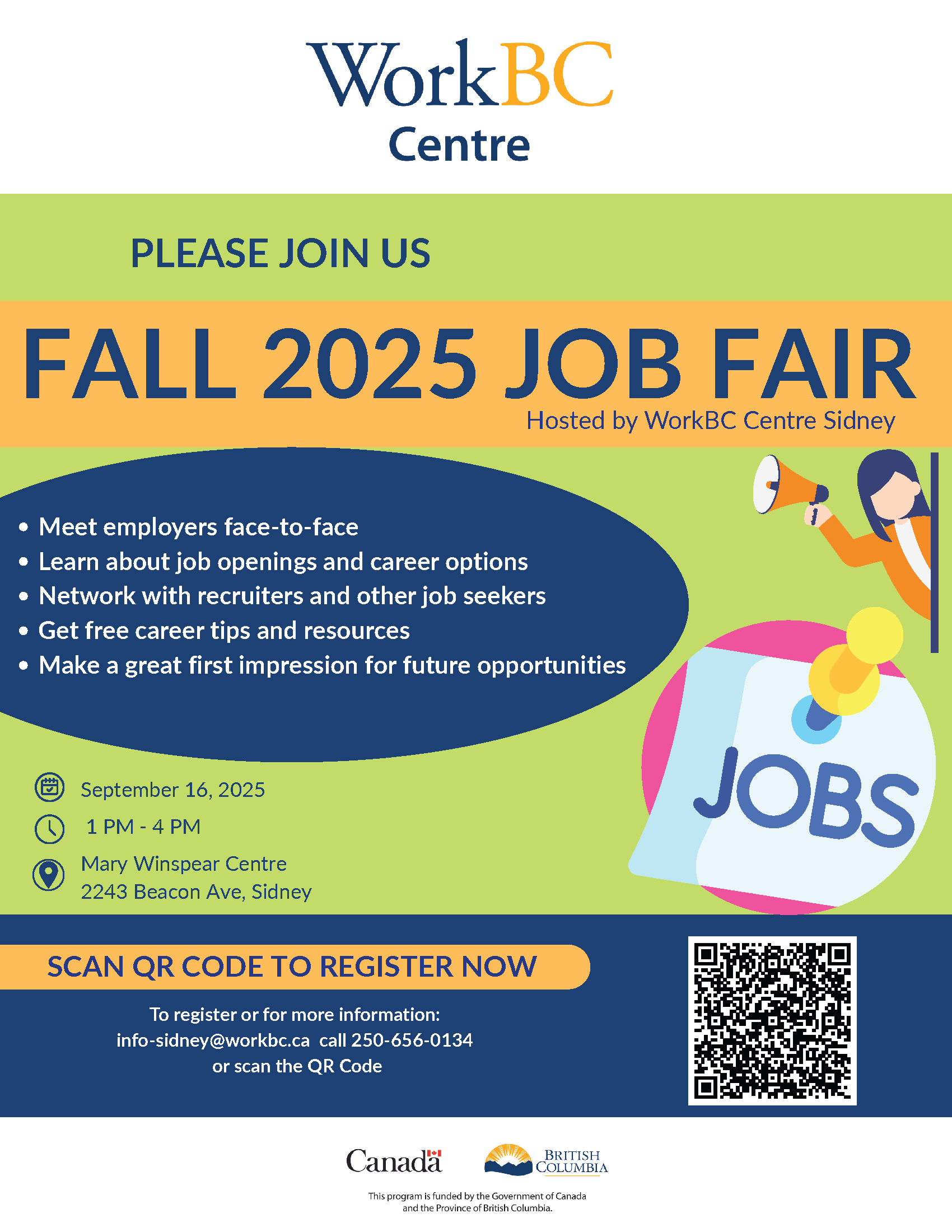 WorkBC Centre Please join us Fall 2025 Job Fair hosted by WorkBC Centre Sidney Meet employers face to face Learn about job openings and career options Network with recruiters and other job seekers Get free career tips and resources Make a great first impression for future opportunities September 16, 2025 1pm-4pm Mary Winspear Centre 2243 Beacon Ave Sidney To register or for more information: info-sidney@workbc.ca call 250-656-0134