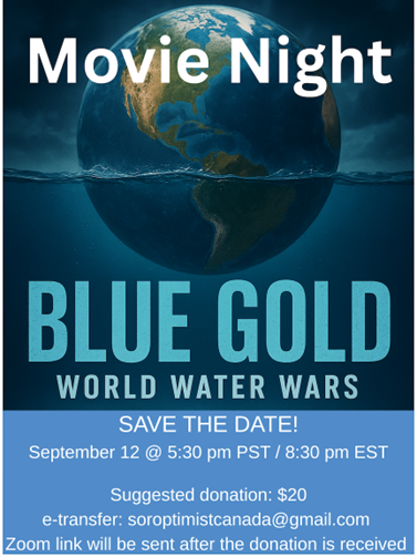 Blue Gold: World Water Wars
SAVE THE DATE!
September 12 @ 5:30pm PST/8:30pm EST
Suggested donation: $20
e-transfer: soroptimistcanada@gmail.com
Zoom link will be sent after the donation is received.